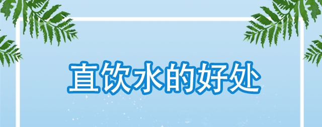 直饮水对我们身体哪些好处，怎么选购直饮水机