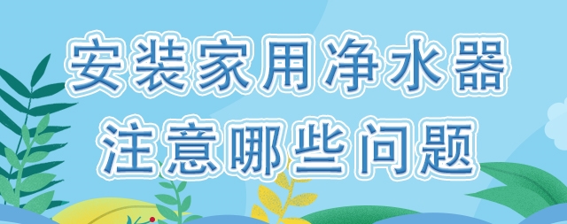 装一台家用净水器，我们应该注意哪些问题